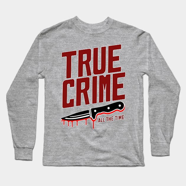 true crime all the time Long Sleeve T-Shirt by hunnydoll